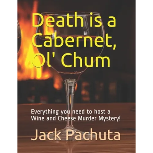 Death is a Cabernet, Ol' Chum: Everything you need to host a Wine and Cheese Murder Mystery!