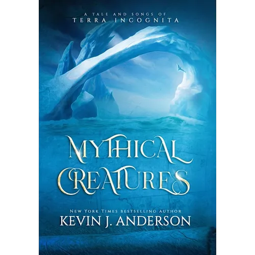 Mythical Creatures: A Tale and Songs of Terra Incognita