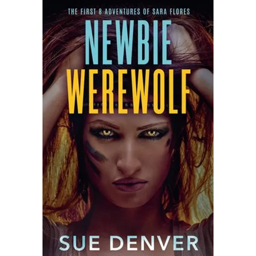 Newbie Werewolf: The First 8 Adventures of Sara Flores