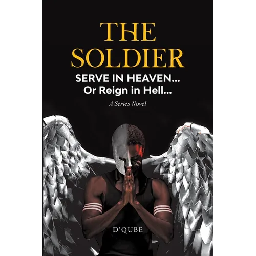 The Soldier: Serve in Heaven... Or Reign in Hell... A Series Novel
