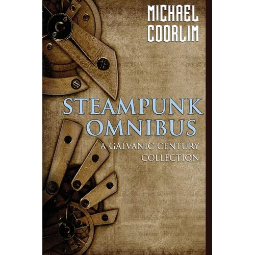 Steampunk Omnibus: A Galvanic Century Collection