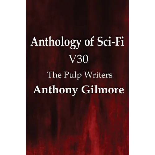 Anthology of Sci-Fi V30, the Pulp Writers - Anthony Gilmore