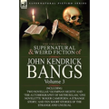 The Collected Supernatural and Weird Fiction of John Kendrick Bangs: Volume 3-Including Two Novellas 'Olympian Nights' and 'The Autobiography of Methu