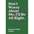 Don't Worry About Me. I'll Be All Right.