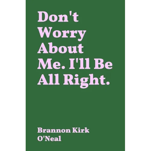 Don't Worry About Me. I'll Be All Right.