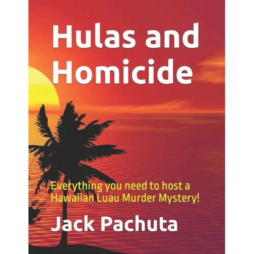 Hulas and Homicide: Everything you need to host a Hawaiian Luau Murder Mystery!