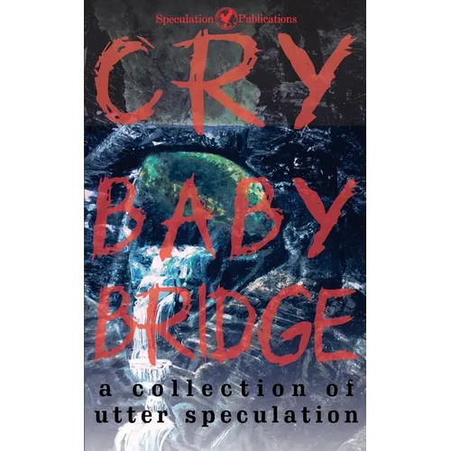 Cry Baby Bridge: A Collection of Utter Speculation