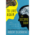 To Live Again and the Second Trip: Two Complete Novels