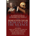 The Collected Supernatural and Weird Fiction of Bessie Kyffin-Taylor-From Out of the Silence-Three Novelettes 'Outside the House, ' 'Room Number Ten'