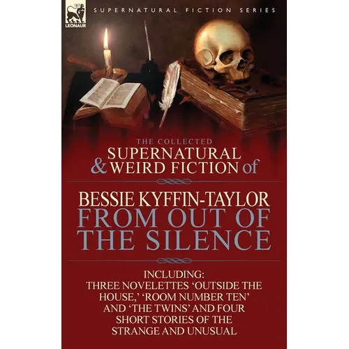 The Collected Supernatural and Weird Fiction of Bessie Kyffin-Taylor-From Out of the Silence-Three Novelettes 'Outside the House, ' 'Room Number Ten'