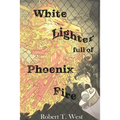 White Lighter Full Of Phoenix Fire: An absurd anthology