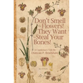 Don't Smell The Flowers! They Want To Steal Your Bones!