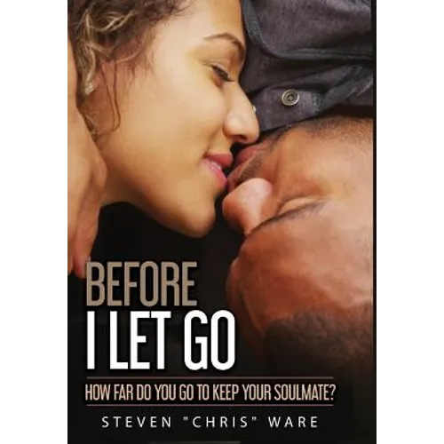 Before I Let Go ...: How Far Do You Go To Keep Your Soulmate?
