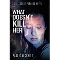 What Doesn't Kill Her: A Disclosure Paradox series novel, Book 3