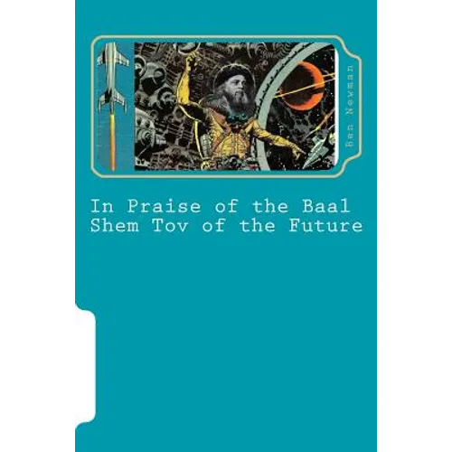 In Praise of the Baal Shem Tov of the Future: A Book of Future Legends