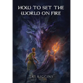 How To Set The World On Fire
