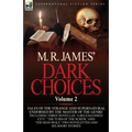 M. R. James' Dark Choices: Volume 2-A Selection of Fine Tales of the Strange and Supernatural Endorsed by the Master of the Genre; Including Thre