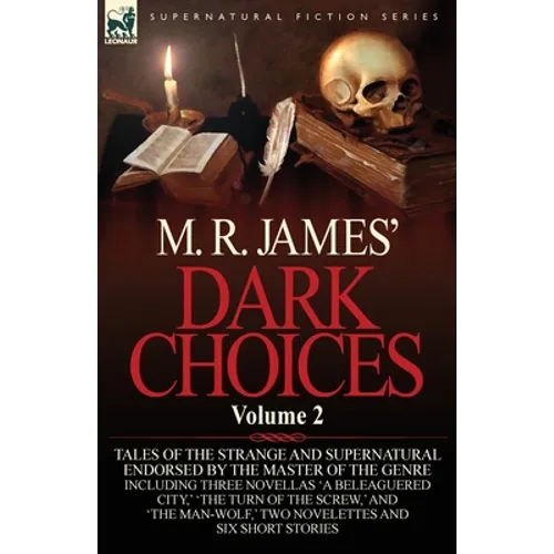 M. R. James' Dark Choices: Volume 2-A Selection of Fine Tales of the Strange and Supernatural Endorsed by the Master of the Genre; Including Thre