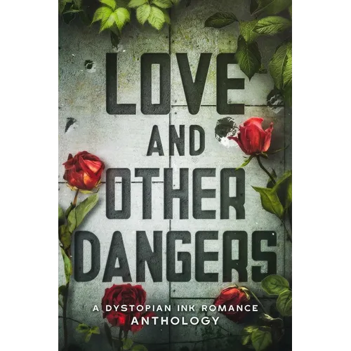 Love and Other Dangers: A Dystopian Romance Anthology