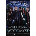 The Weapons of Woodmyst: The Woodmyst Chronicles Book IX