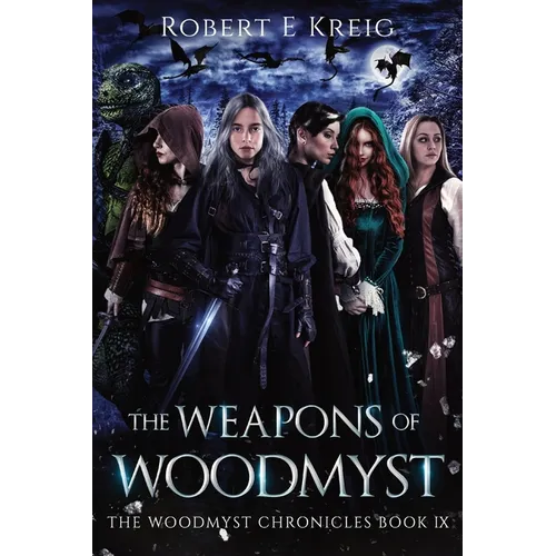 The Weapons of Woodmyst: The Woodmyst Chronicles Book IX