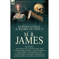 The Collected Supernatural & Weird Fiction of M. R. James: The Novelette 'The Five Jars, ' the Classic Short Stories 'Canon Alberic's Scrap-Book, ' 'l