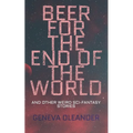 Beer for the End of the World: And Other Weird Sci-Fantasy Stories