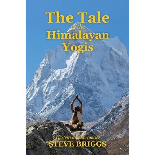 The Tale of the Himalayan Yogis: The Nirvana Chronicles