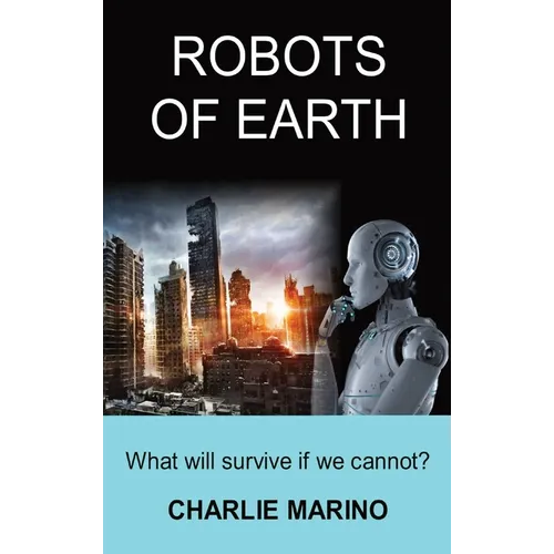 Robots of Earth: What Will Survive If We Cannot?