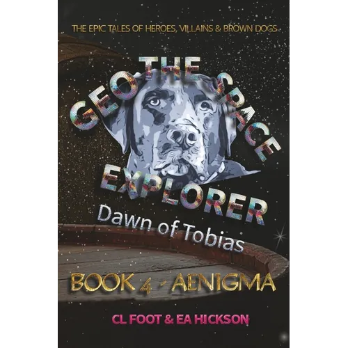 Geo the Space Explorer - Dawn of Tobias - Book 4 Aenigma: Magical realism epic tales of heroes, villains and brown dogs