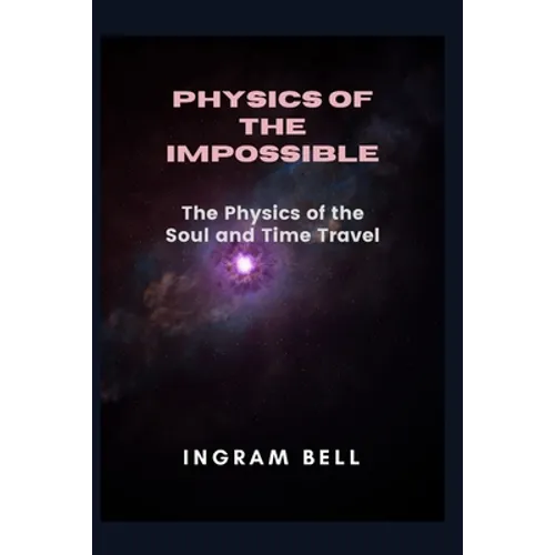 Physics of the Impossible: The Physics of the Soul and Time Travel