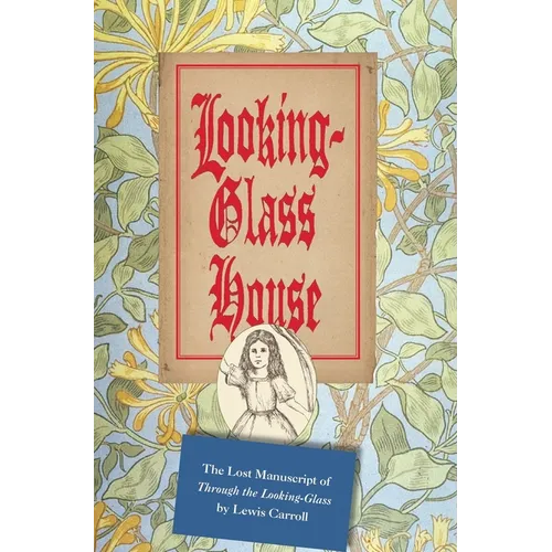 Looking-Glass House: The Lost Manuscript of "Through the Looking-Glass" by Lewis Carroll