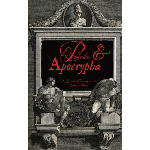 Preludes & Apocrypha, Vol. I: A Little Werewomen(TM) Compendium