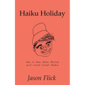 Haiku Holiday: How to Have Haiku Parties and Write Great Haikus