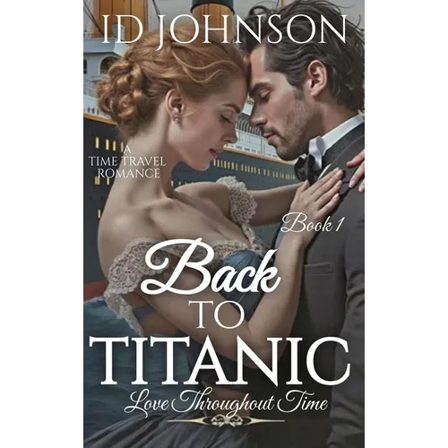 Back to Titanic: Love Throughout Time Book 1