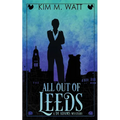All Out of Leeds: Magic, menace, & snark in a Yorkshire urban fantasy (Book One)