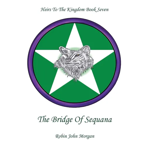 Heirs To The Kingdom Book Seven: The Bridge Of Sequana