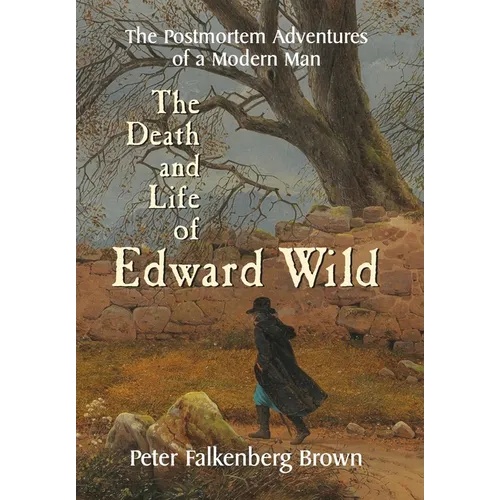 The Death and Life of Edward Wild: The Postmortem Adventures of a Modern Man