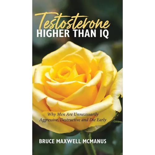 Testosterone Higher Than IQ: Why Men Are Unnecessarily Aggressive, Destructive and Die Early