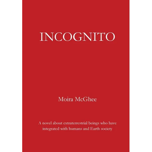 Incognito: A novel about extraterrestrial beings who have integrated with humans and Earth society