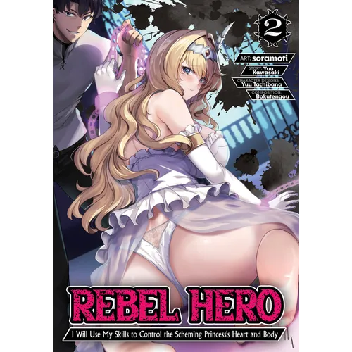 Rebel Hero: I Will Use My Skills to Control the Scheming Princess's Heart and Body (Manga) Vol. 2