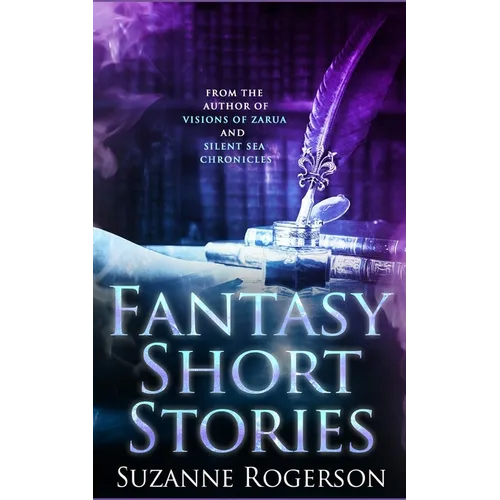 Fantasy Short Stories: From the worlds of Visions of Zarua and Silent Sea Chronicles