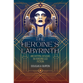 The Heroine's Labyrinth: Archetypal Designs in Heroine-Led Fiction