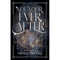 Not Your Ever After: An Anthology of Crooked Fairy Tales