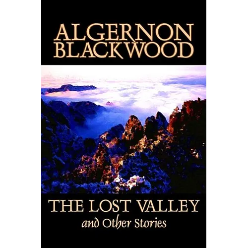 The Lost Valley and Other Stories by Algernon Blackwood, Fiction, Fantasy, Horror, Classics