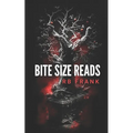 bite size reads: slightly twisted, deliciously dark, really short stories for people with very little time or very short attention span