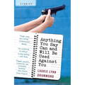 Anything You Say Can and Will Be Used Against You