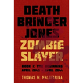 Death Bringer Jones, Zombie Slayer: Book 1: the Beginning April 2043 - April 2044