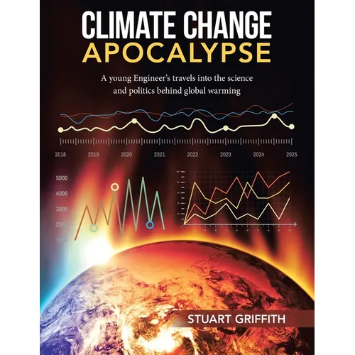 Climate Change Apocalypse: A Young Engineer's Travels into the Science and Politics Behind Global Warming