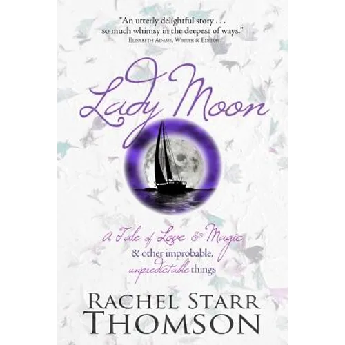 Lady Moon: A Tale of Love & Magic & Other Improbable, Unpredictable Things